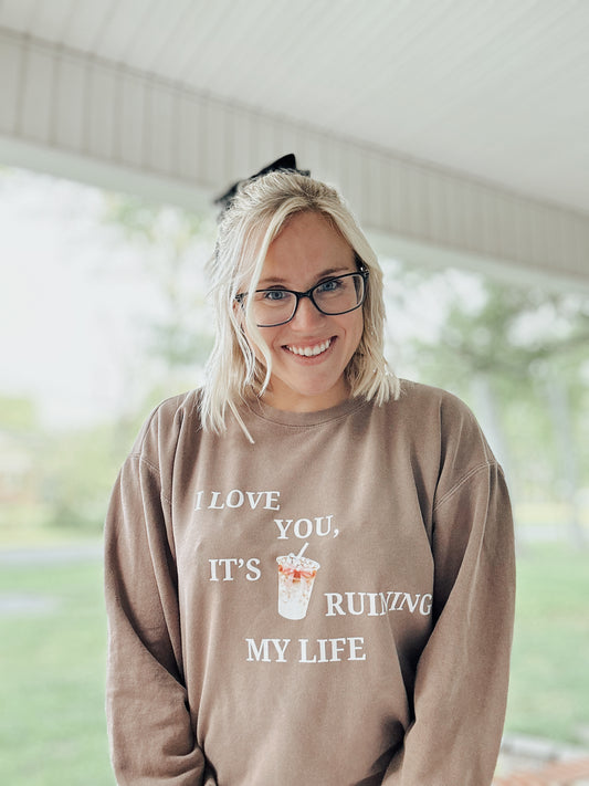I Love You It's Ruining My Life (Custom Caffeinated Beverage) T-Shirt or Sweatshirt