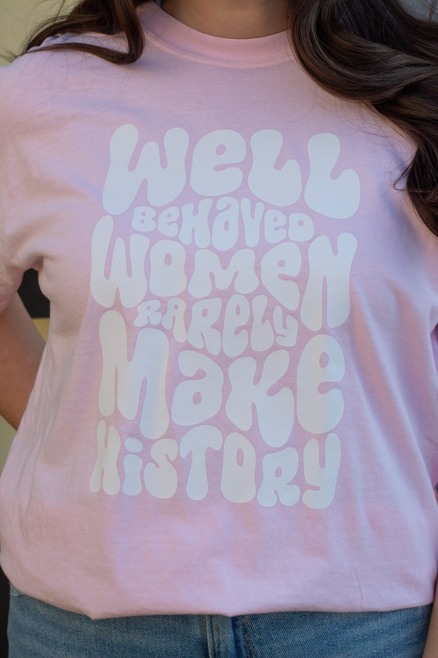 Well Behaved Women Rarely Make History T-Shirt