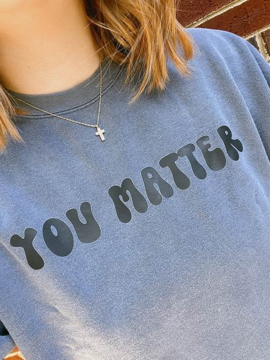 You Matter Crewneck or T-Shirt